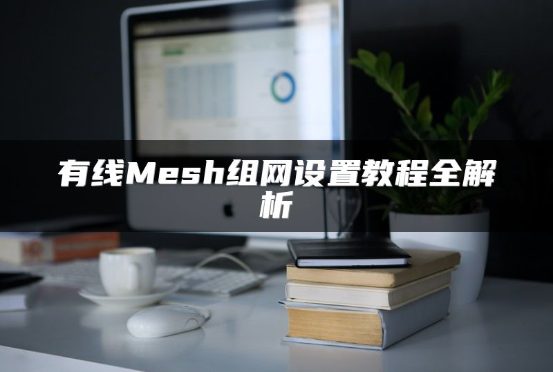 有线Mesh组网设置教程全解析