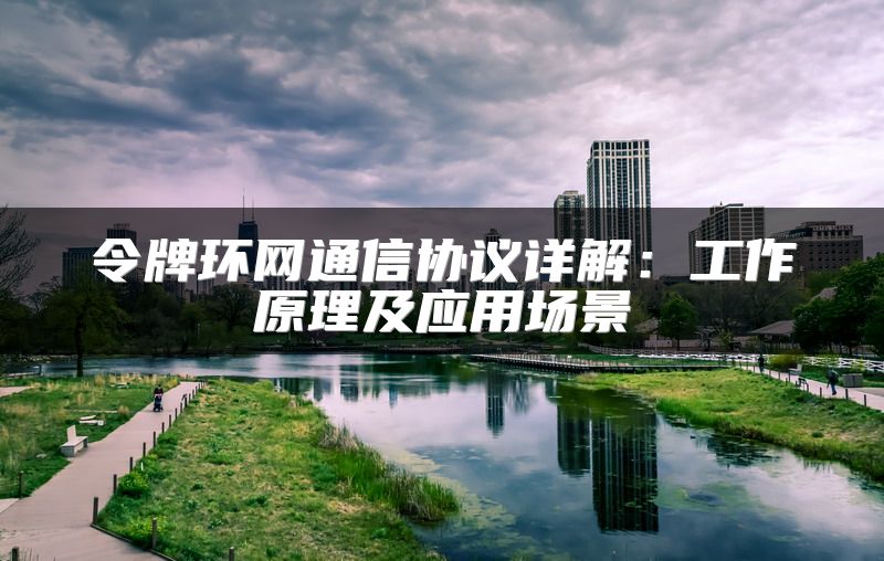 令牌环网通信协议详解：工作原理及应用场景