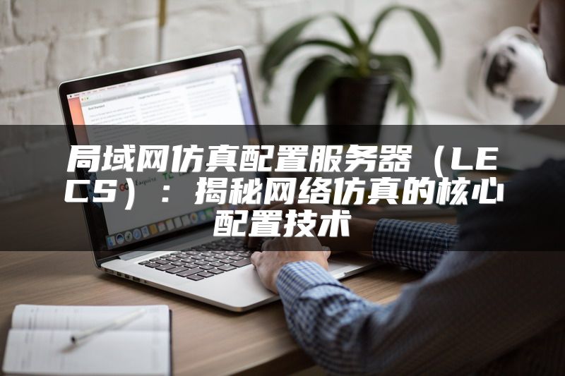 局域网仿真配置服务器（LECS）：揭秘网络仿真的核心配置技术