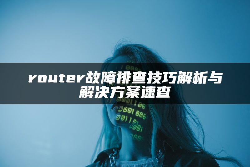 router故障排查技巧解析与解决方案速查