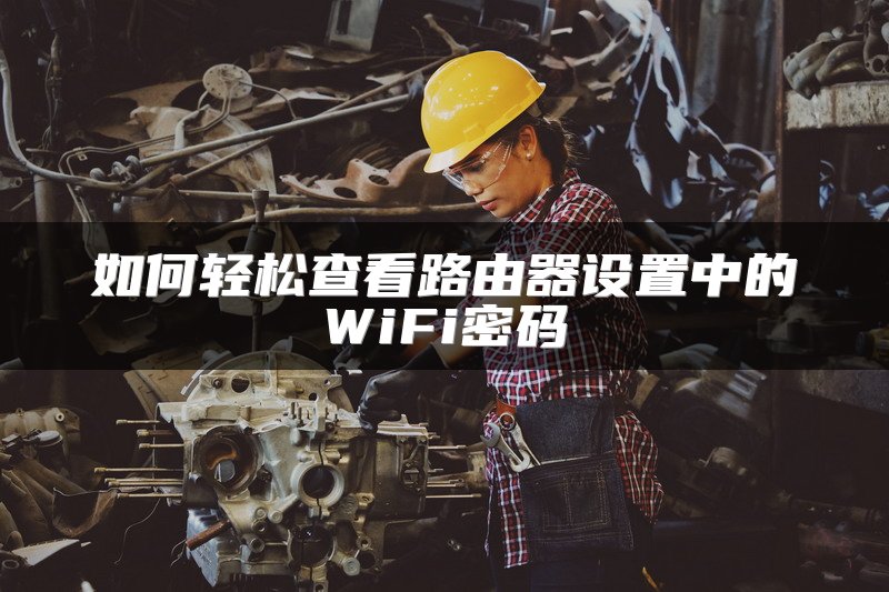 如何轻松查看路由器设置中的WiFi密码