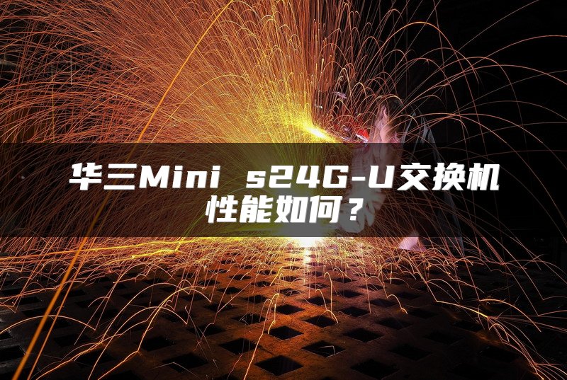 华三Mini s24G-U交换机性能如何？