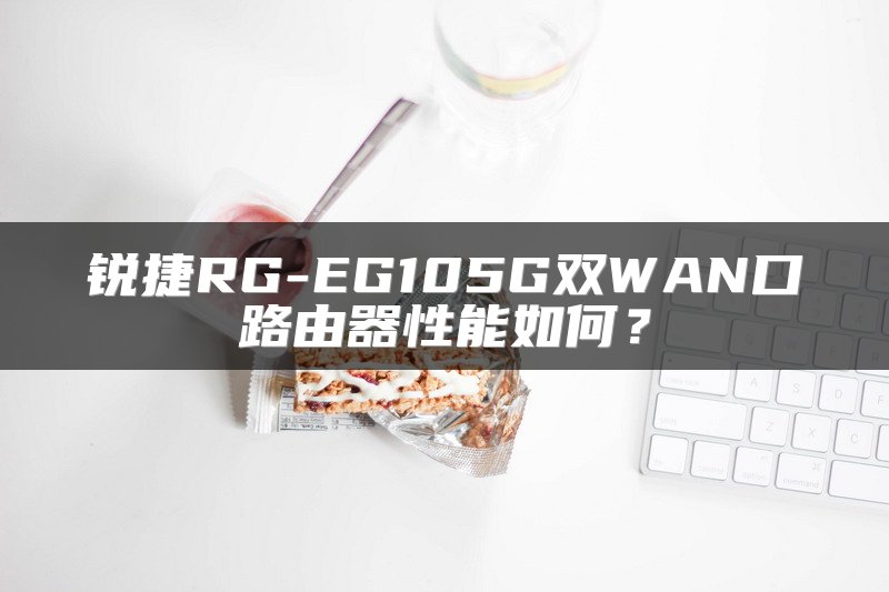 锐捷RG-EG105G双WAN口路由器性能如何？