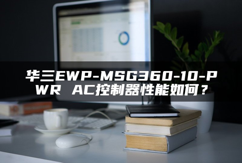 华三EWP-MSG360-10-PWR AC控制器性能如何？