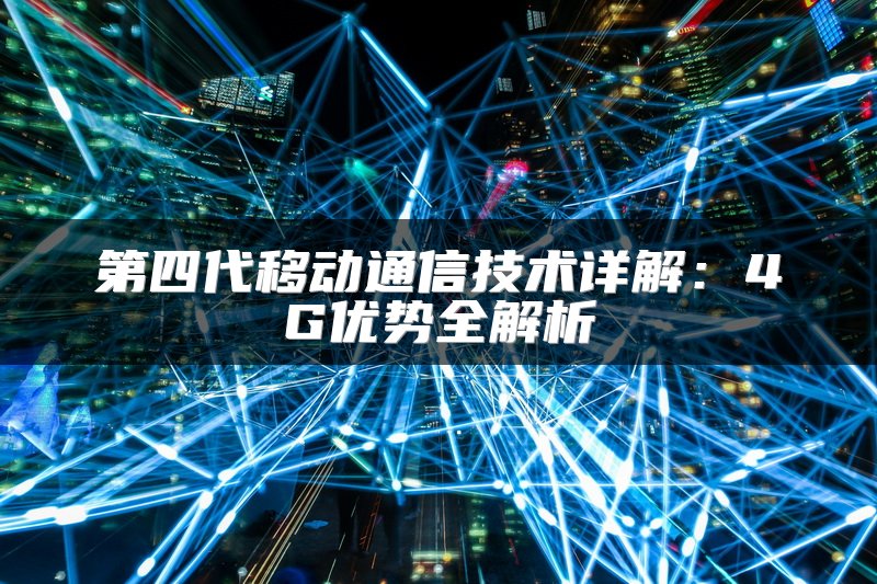 第四代移动通信技术详解：4G优势全解析