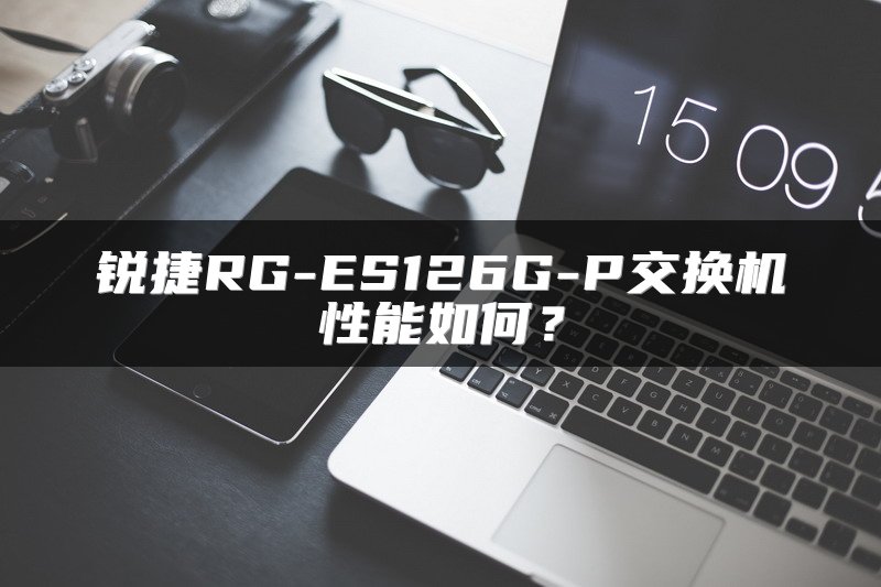 锐捷RG-ES126G-P交换机性能如何？