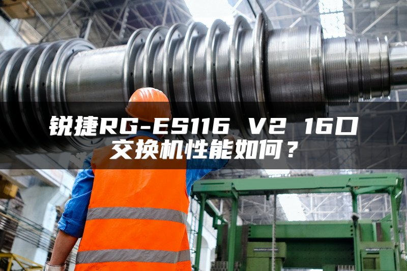 锐捷RG-ES116 V2 16口交换机性能如何？