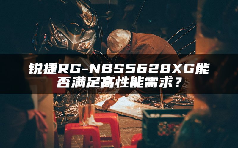 锐捷RG-NBS5628XG能否满足高性能需求？