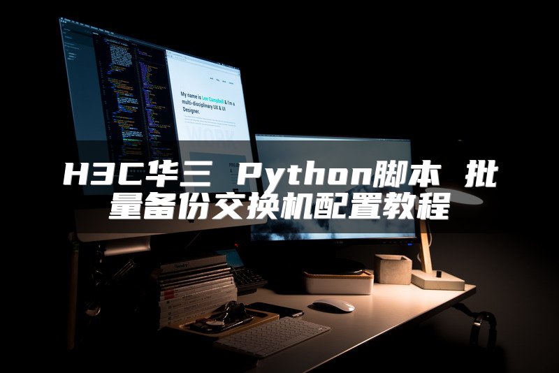 H3C华三 Python脚本 批量备份交换机配置教程