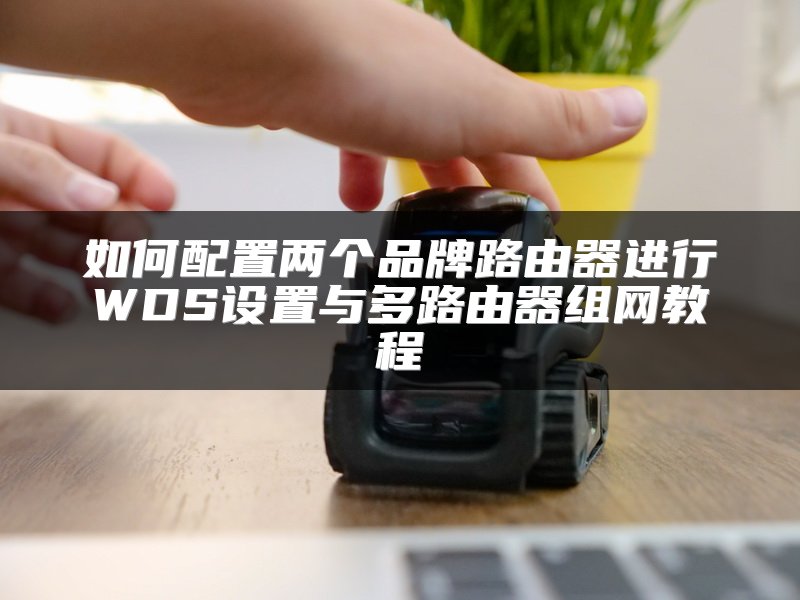 如何配置两个品牌路由器进行WDS设置与多路由器组网教程