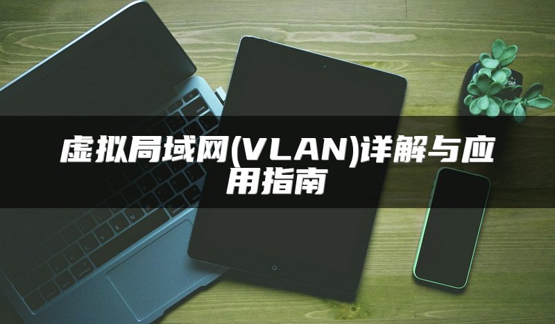 虚拟局域网(VLAN)详解与应用指南