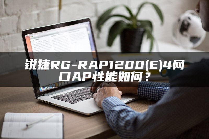 锐捷RG-RAP1200(E)4网口AP性能如何？