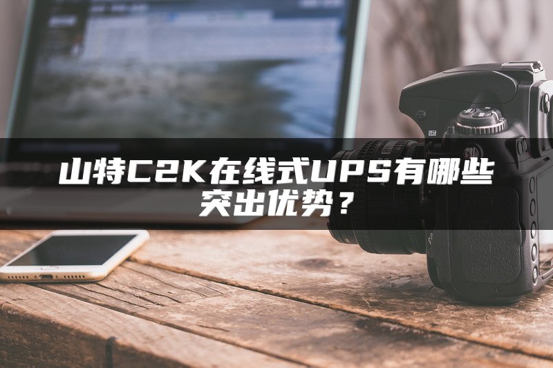 山特C2K在线式UPS有哪些突出优势？