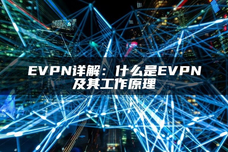 EVPN详解：什么是EVPN及其工作原理