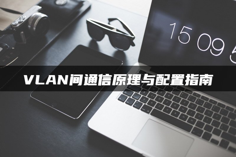 VLAN间通信原理与配置指南