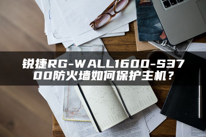 锐捷RG-WALL1600-S3700防火墙如何保护主机？