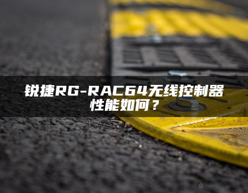 锐捷RG-RAC64无线控制器性能如何？