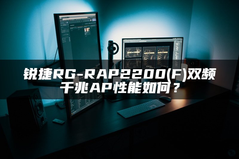 锐捷RG-RAP2200(F)双频千兆AP性能如何？