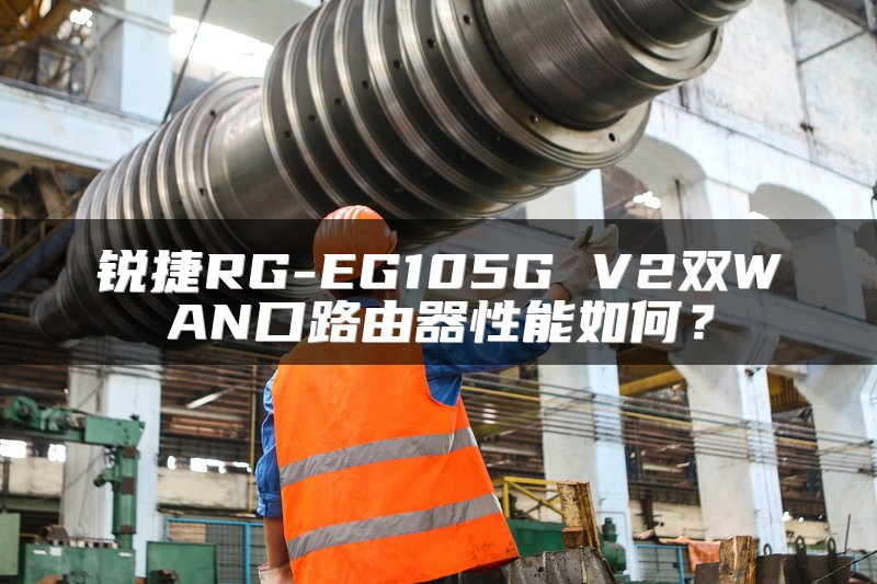 锐捷RG-EG105G V2双WAN口路由器性能如何？