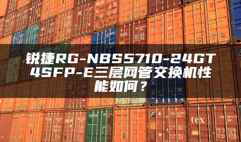 锐捷RG-NBS5710-24GT4SFP-E三层网管交换机性能如何？