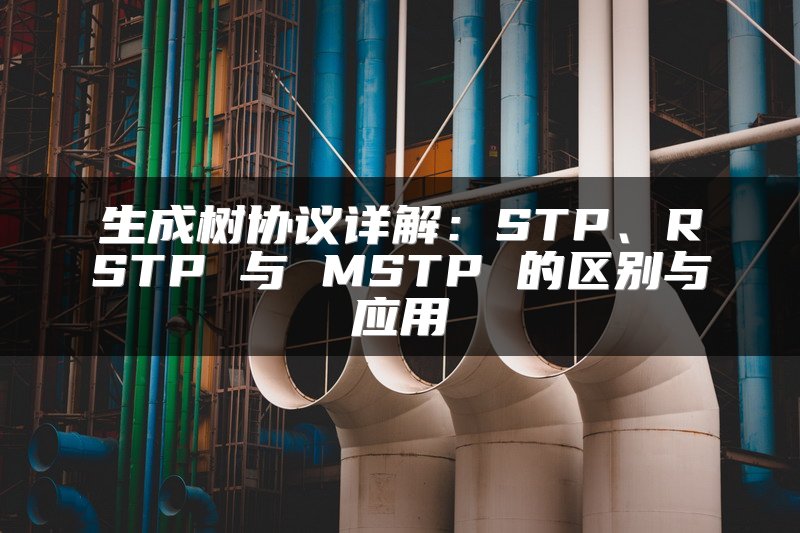 生成树协议详解：STP、RSTP 与 MSTP 的区别与应用