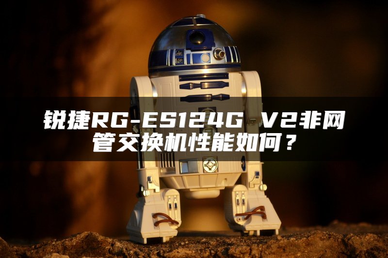 锐捷RG-ES124G V2非网管交换机性能如何？