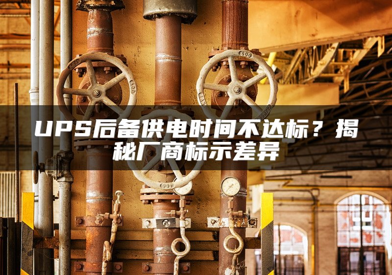 UPS后备供电时间不达标？揭秘厂商标示差异