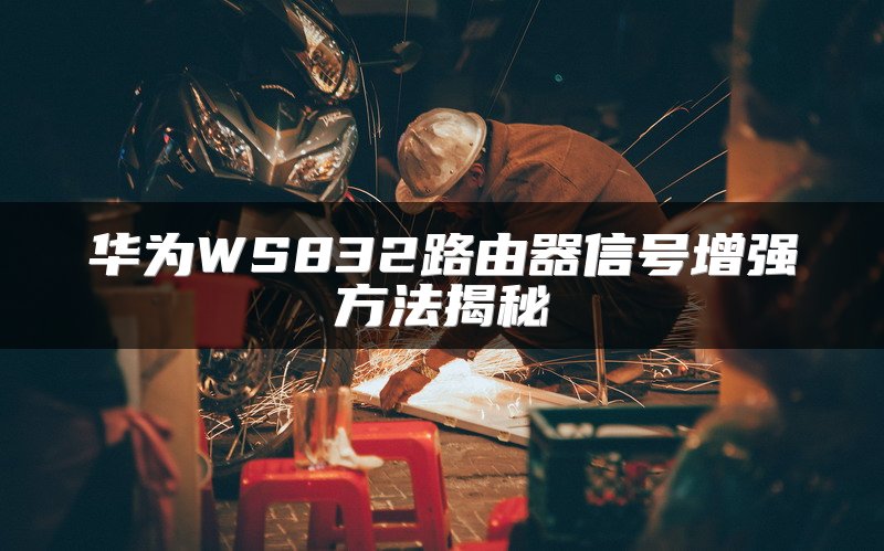 华为WS832路由器信号增强方法揭秘