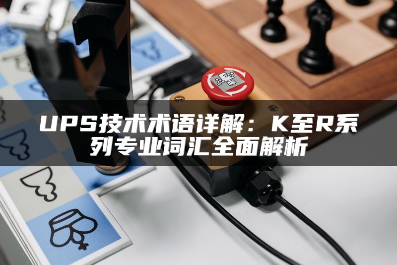 UPS技术术语详解：K至R系列专业词汇全面解析