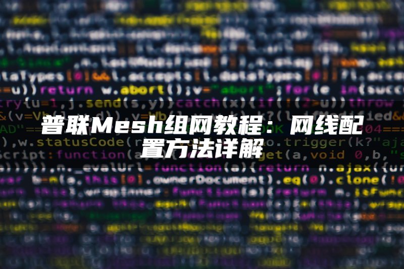 普联Mesh组网教程：网线配置方法详解