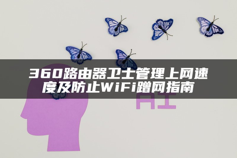 360路由器卫士管理上网速度及防止WiFi蹭网指南