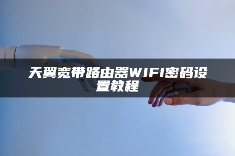 天翼宽带路由器WiFi密码设置教程