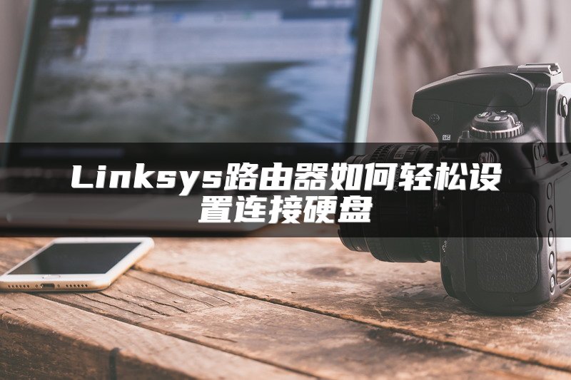 Linksys路由器如何轻松设置连接硬盘