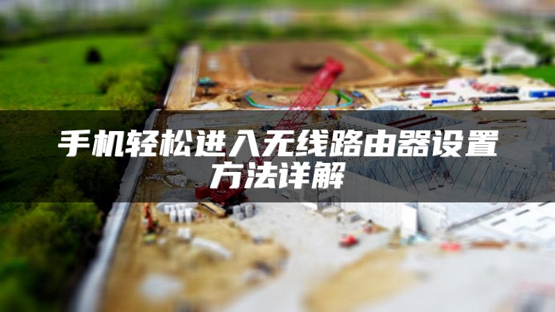 手机轻松进入无线路由器设置方法详解