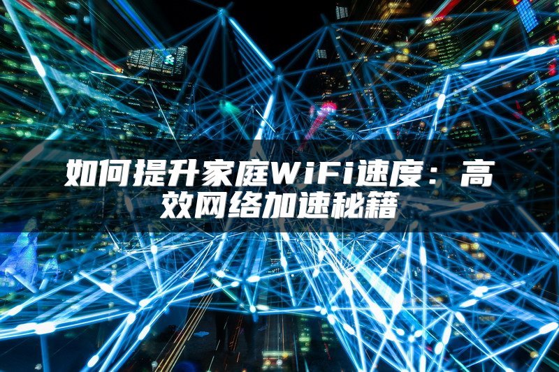 如何提升家庭WiFi速度：高效网络加速秘籍