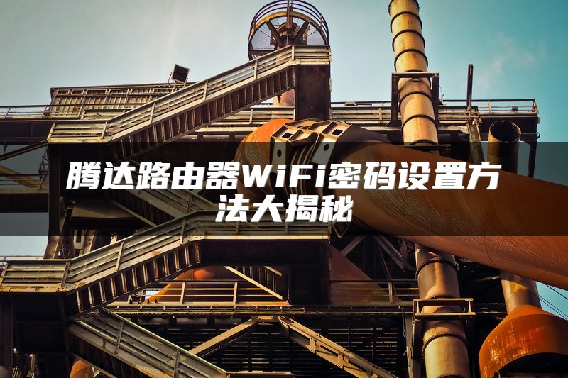 腾达路由器WiFi密码设置方法大揭秘