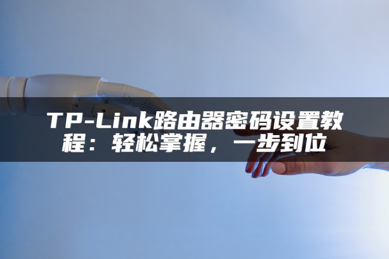 TP-Link路由器密码设置教程：轻松掌握，一步到位