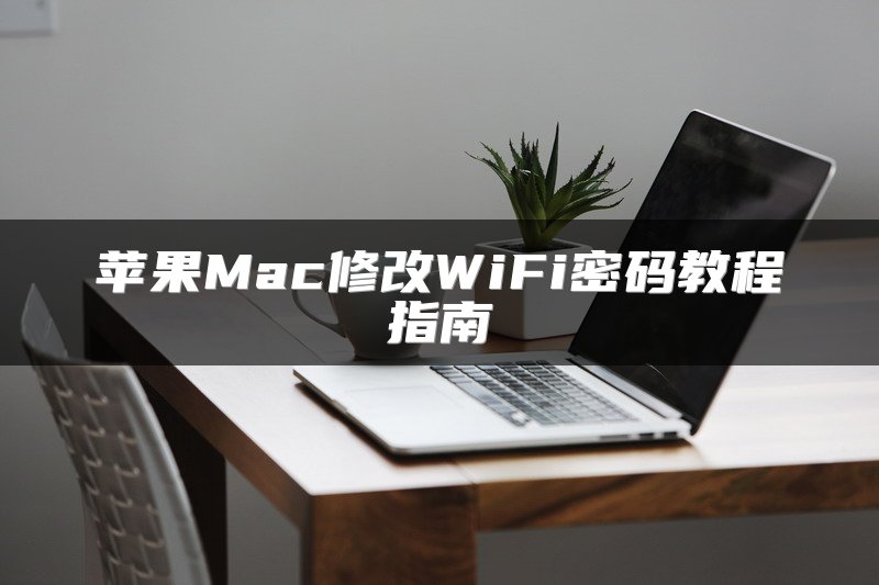 苹果Mac修改WiFi密码教程指南