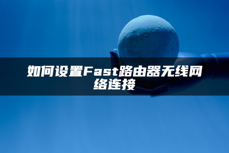 如何设置Fast路由器无线网络连接