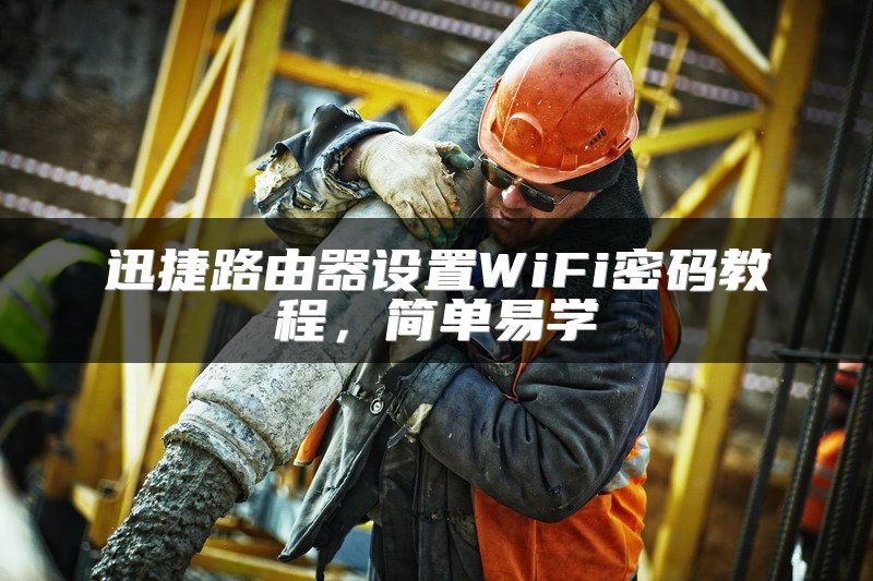 迅捷路由器设置WiFi密码教程，简单易学