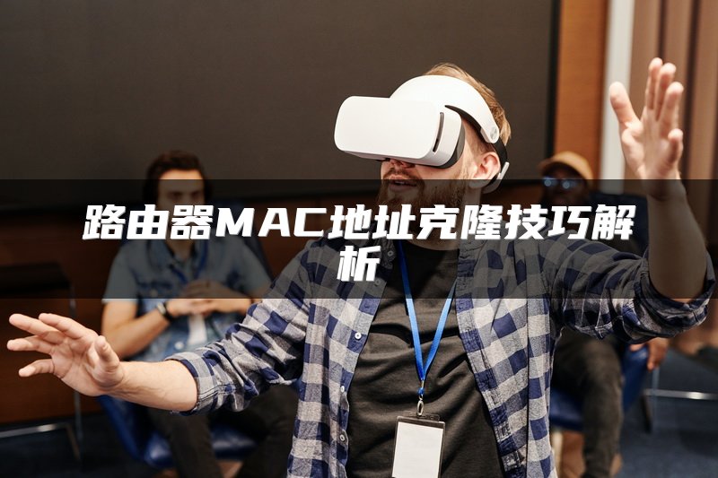 路由器MAC地址克隆技巧解析