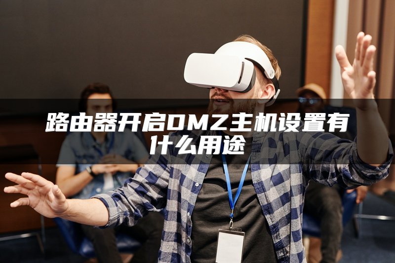 路由器开启DMZ主机设置有什么用途