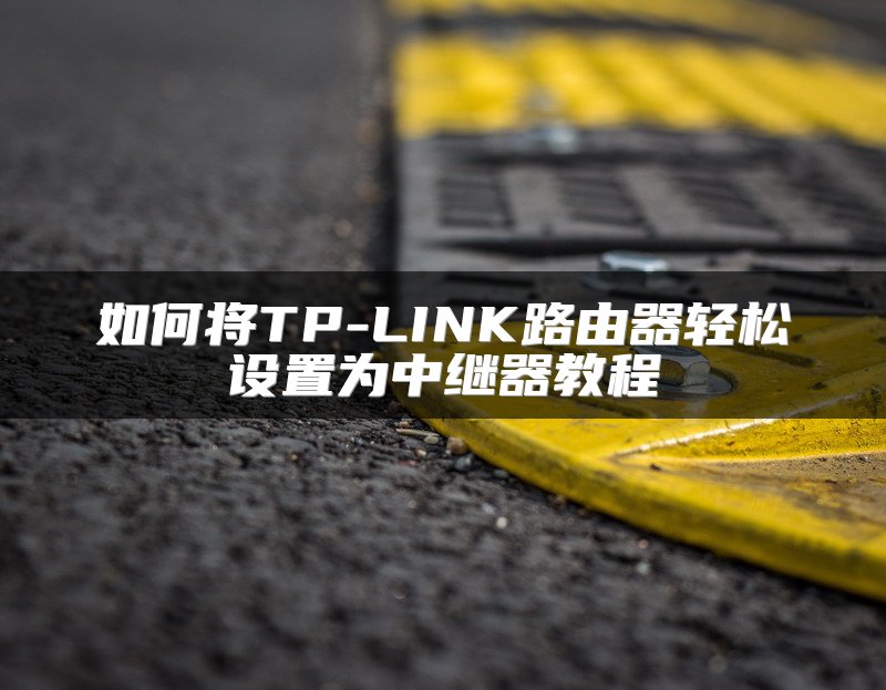 如何将TP-LINK路由器轻松设置为中继器教程