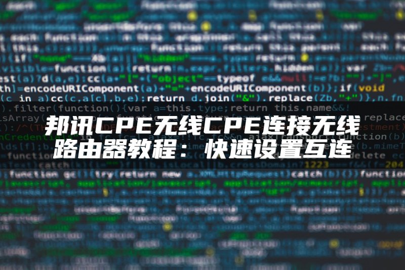 邦讯CPE无线CPE连接无线路由器教程：快速设置互连