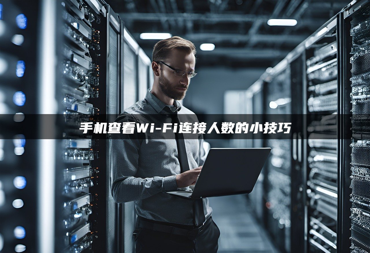 手机查看Wi-Fi连接人数的小技巧