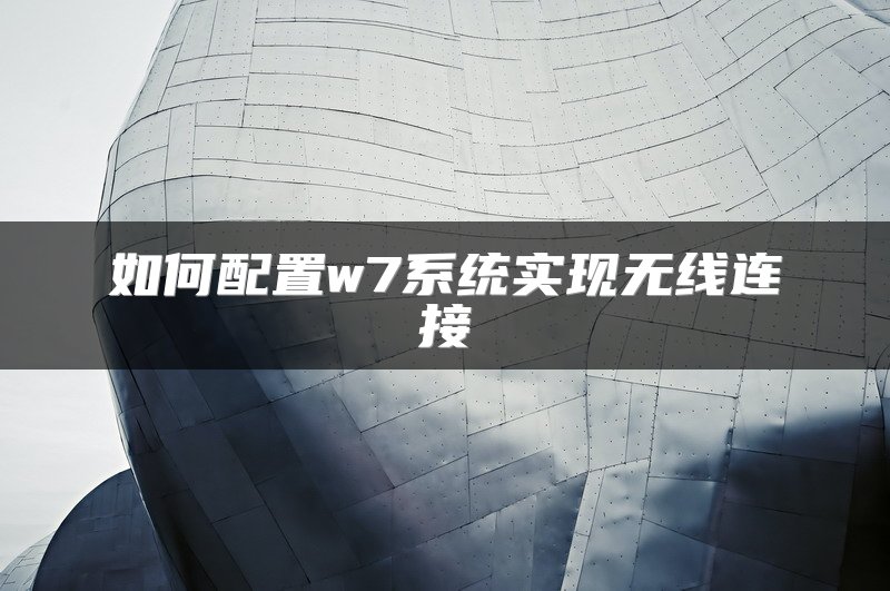 如何配置w7系统实现无线连接